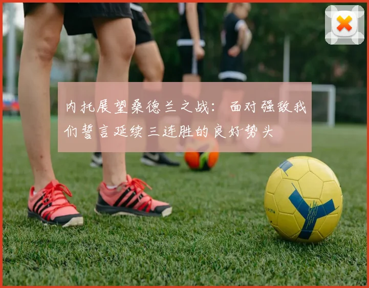 内托展望桑德兰之战：面对强敌我们誓言延续三连胜的良好势头